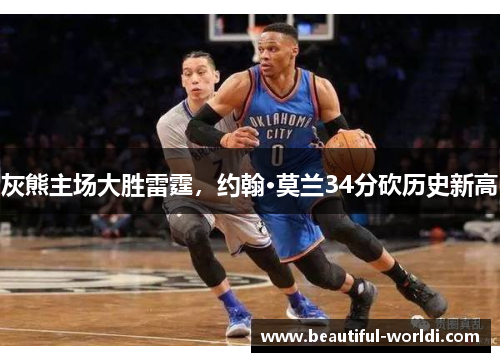 灰熊主场大胜雷霆，约翰·莫兰34分砍历史新高